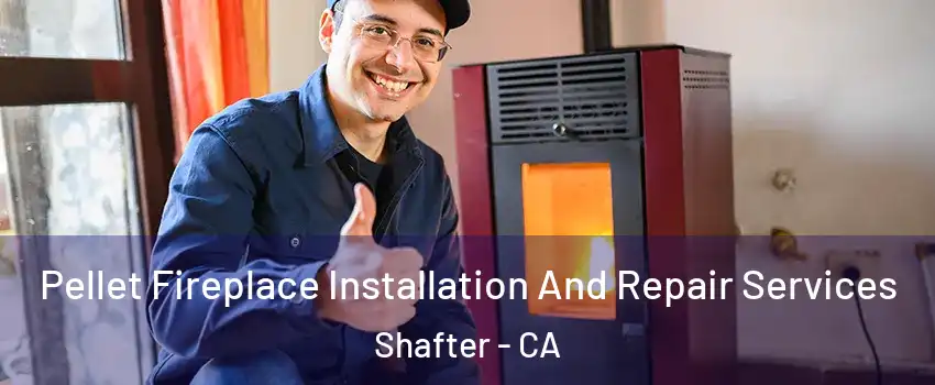  Pellet Fireplace Installation And Repair Services Shafter - CA